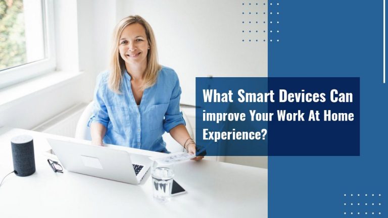What Smart Devices Can Improve Your Work at Home Experience?